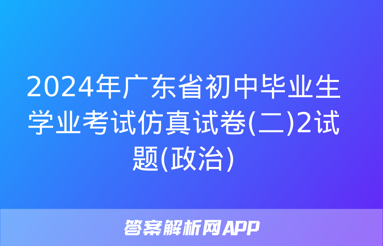 2024年广东省初中毕业生学业考试仿真试卷(二)2试题(政治)