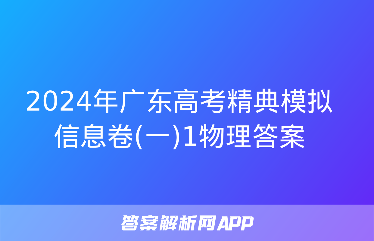 2024年广东高考精典模拟信息卷(一)1物理答案