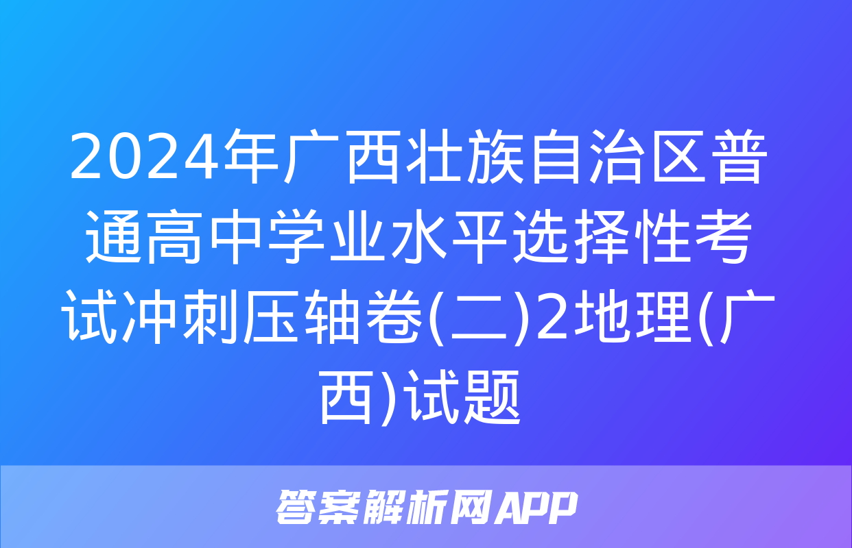 2024年广西壮族自治区普通高中学业水平选择性考试冲刺压轴卷(二)2地理(广西)试题