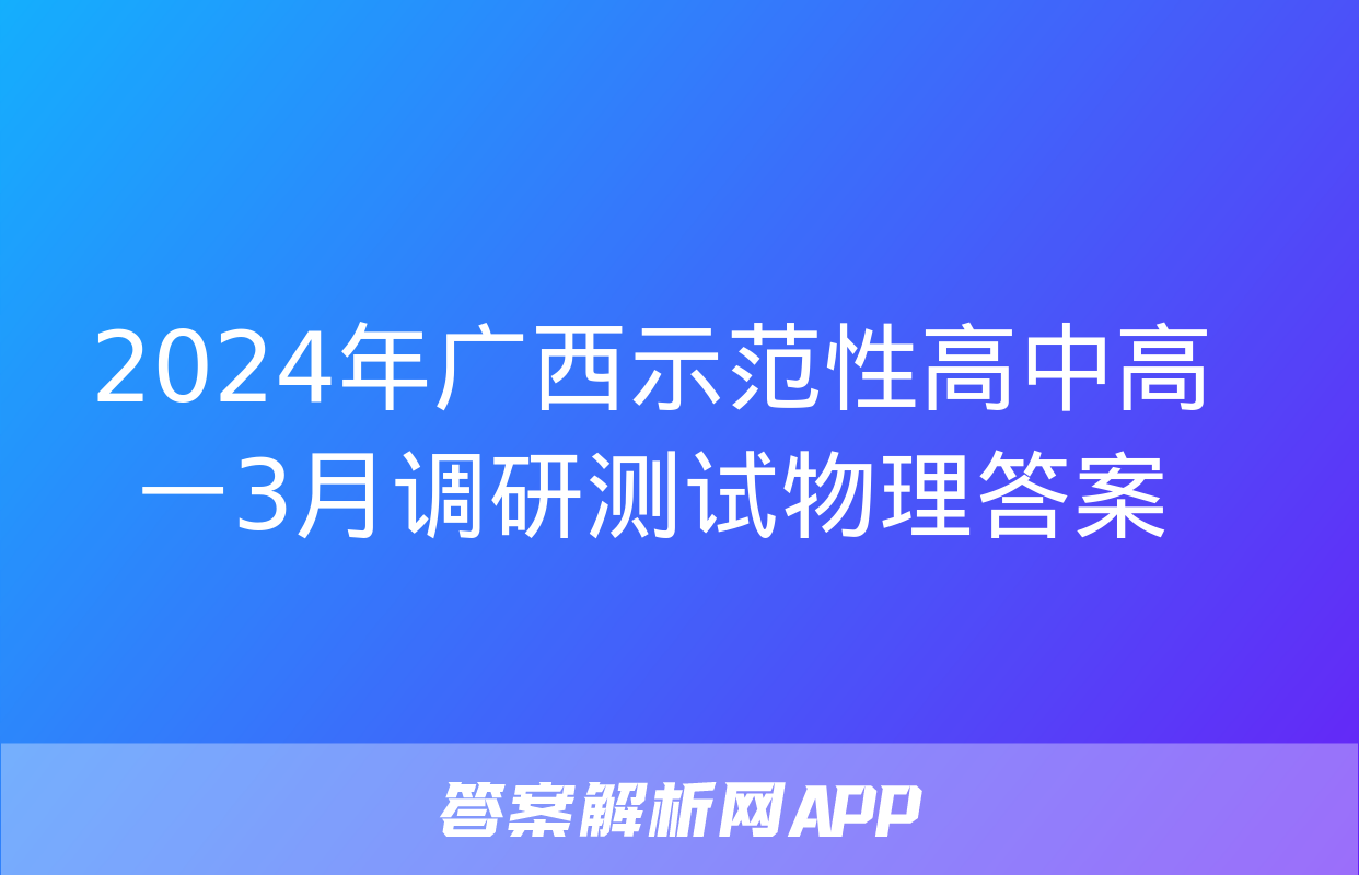 2024年广西示范性高中高一3月调研测试物理答案