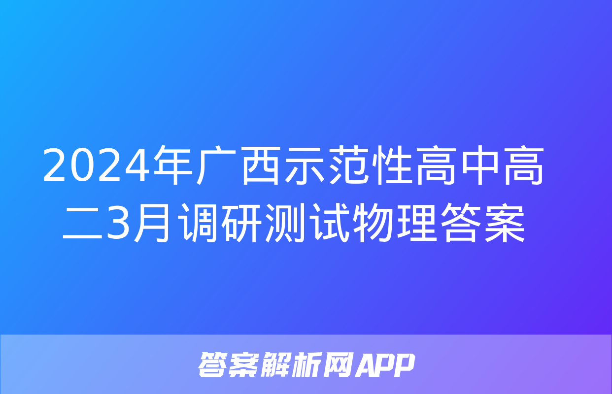 2024年广西示范性高中高二3月调研测试物理答案