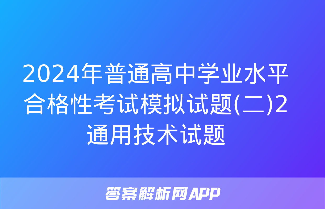 2024年普通高中学业水平合格性考试模拟试题(二)2通用技术试题