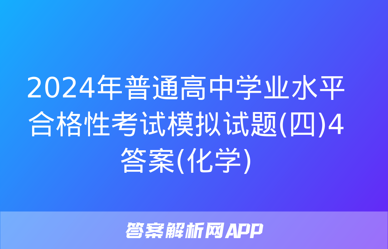 2024年普通高中学业水平合格性考试模拟试题(四)4答案(化学)