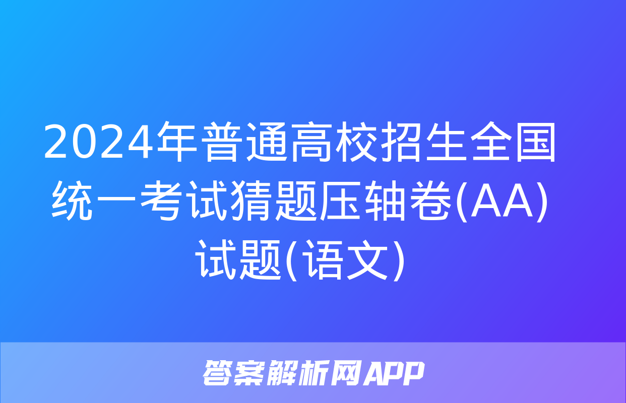 2024年普通高校招生全国统一考试猜题压轴卷(AA)试题(语文)