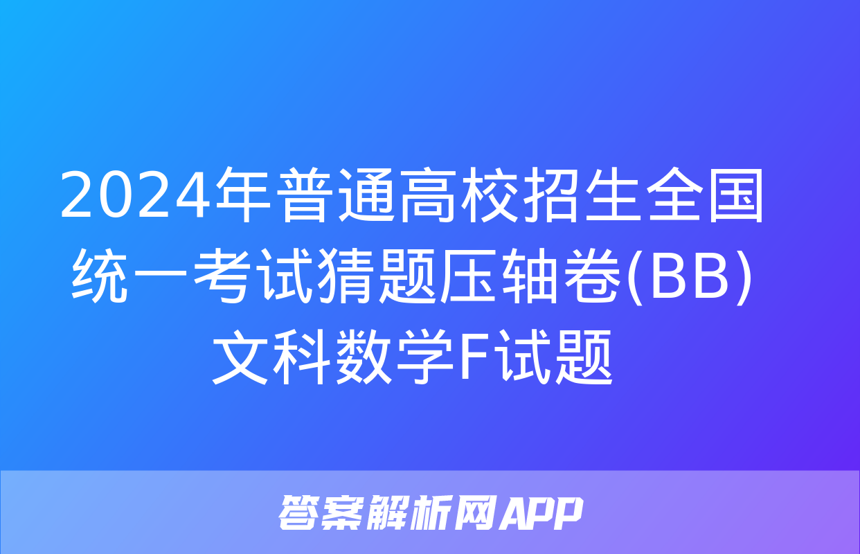 2024年普通高校招生全国统一考试猜题压轴卷(BB)文科数学F试题