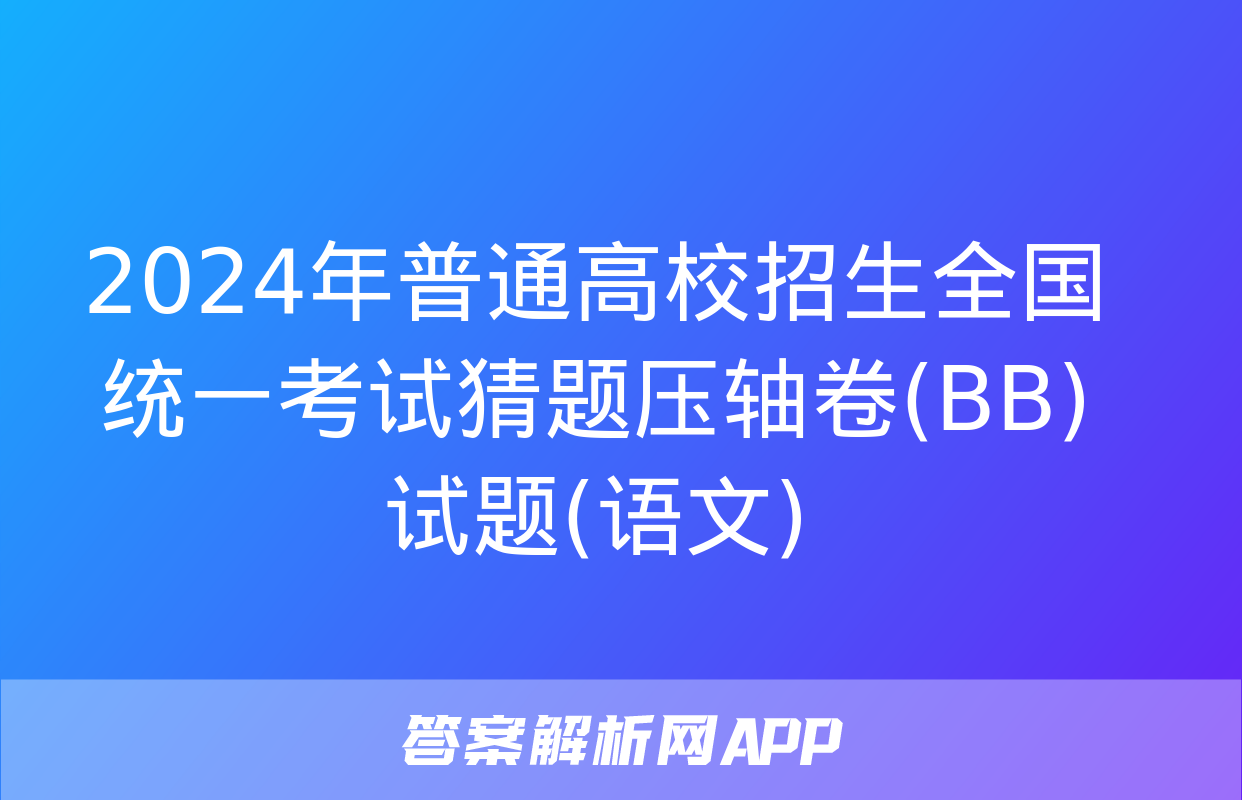 2024年普通高校招生全国统一考试猜题压轴卷(BB)试题(语文)