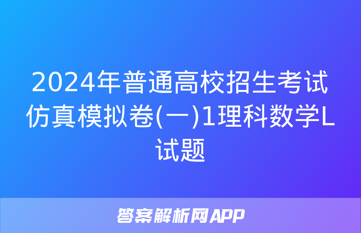 2024年普通高校招生考试仿真模拟卷(一)1理科数学L试题