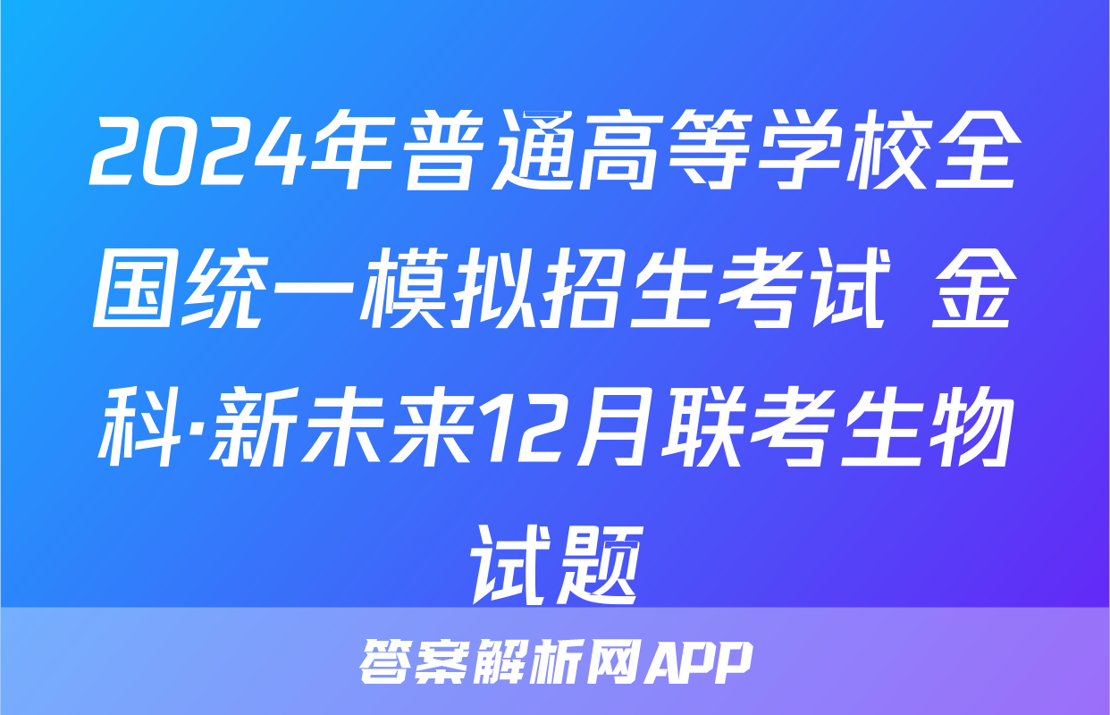 2024年普通高等学校全国统一模拟招生考试 金科·新未来12月联考生物试题