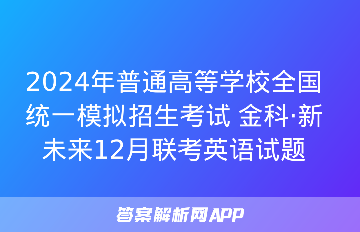 2024年普通高等学校全国统一模拟招生考试 金科·新未来12月联考英语试题