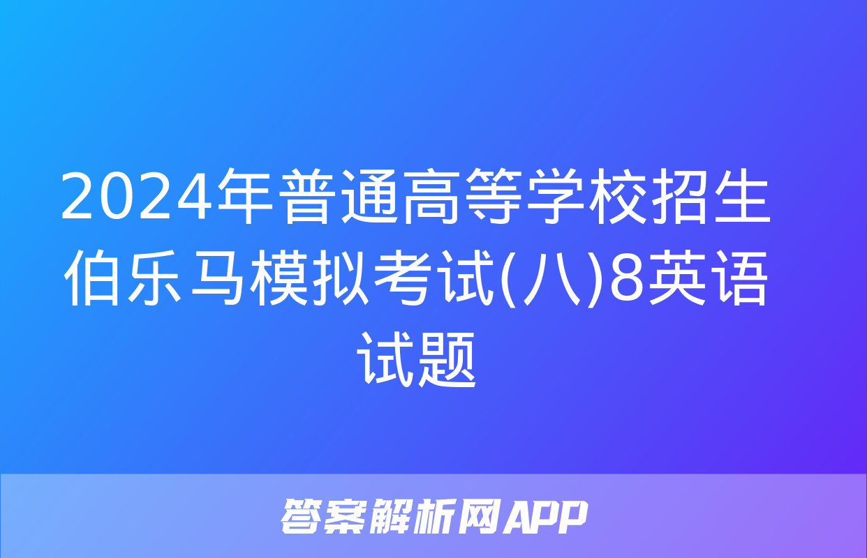 2024年普通高等学校招生伯乐马模拟考试(八)8英语试题