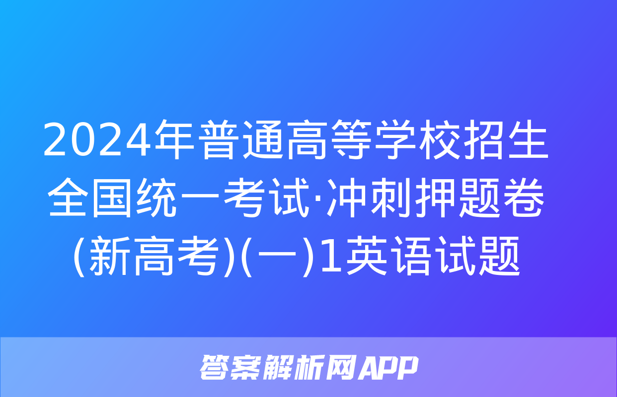 2024年普通高等学校招生全国统一考试·冲刺押题卷(新高考)(一)1英语试题