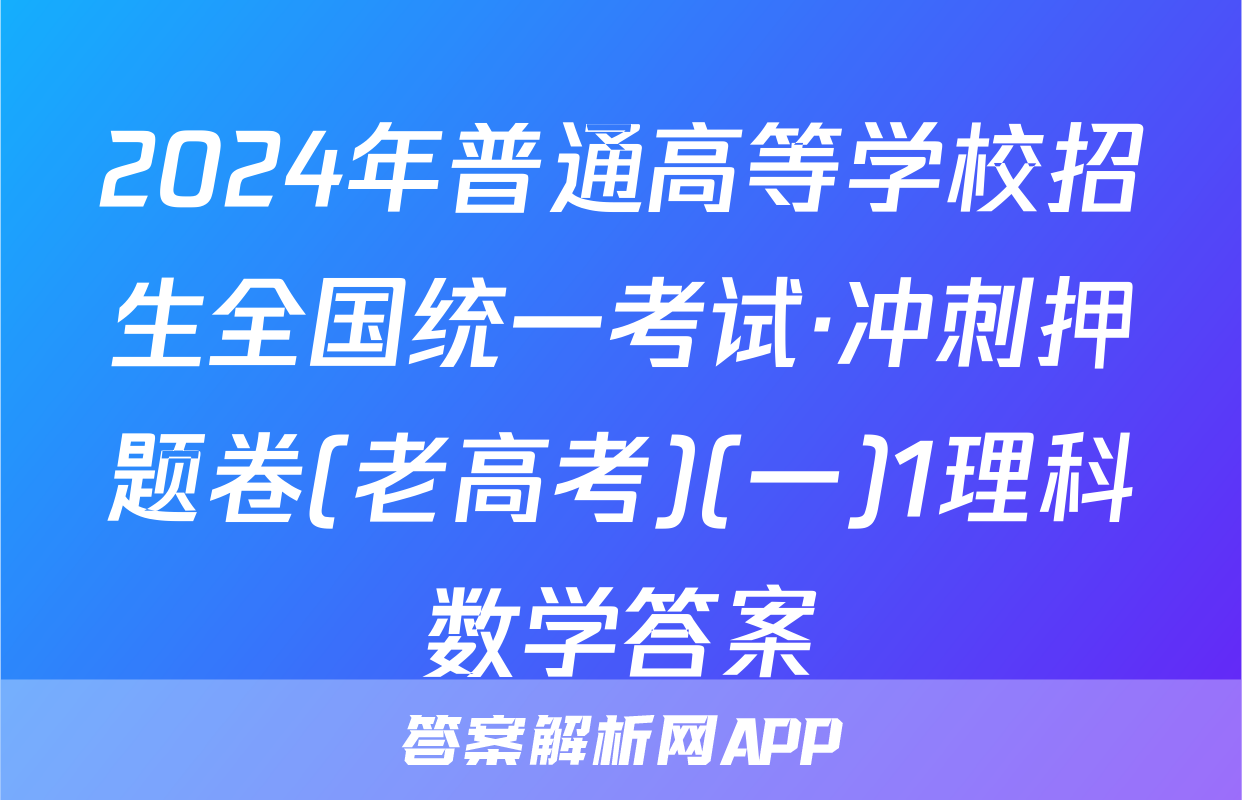 2024年普通高等学校招生全国统一考试·冲刺押题卷(老高考)(一)1理科数学答案