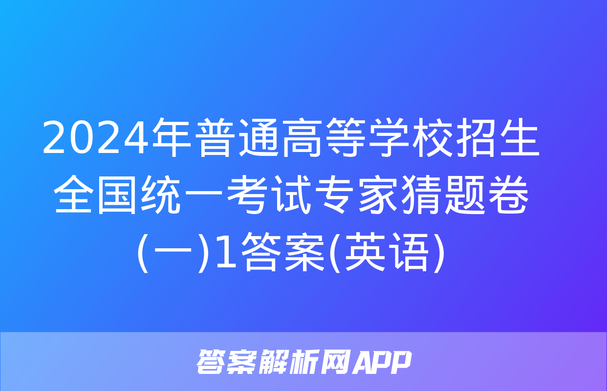 2024年普通高等学校招生全国统一考试专家猜题卷(一)1答案(英语)