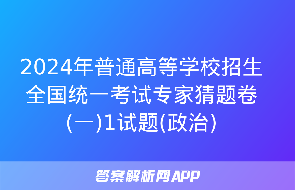 2024年普通高等学校招生全国统一考试专家猜题卷(一)1试题(政治)