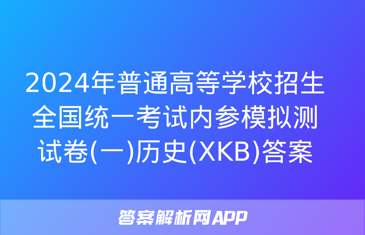 2024年普通高等学校招生全国统一考试内参模拟测试卷(一)历史(XKB)答案