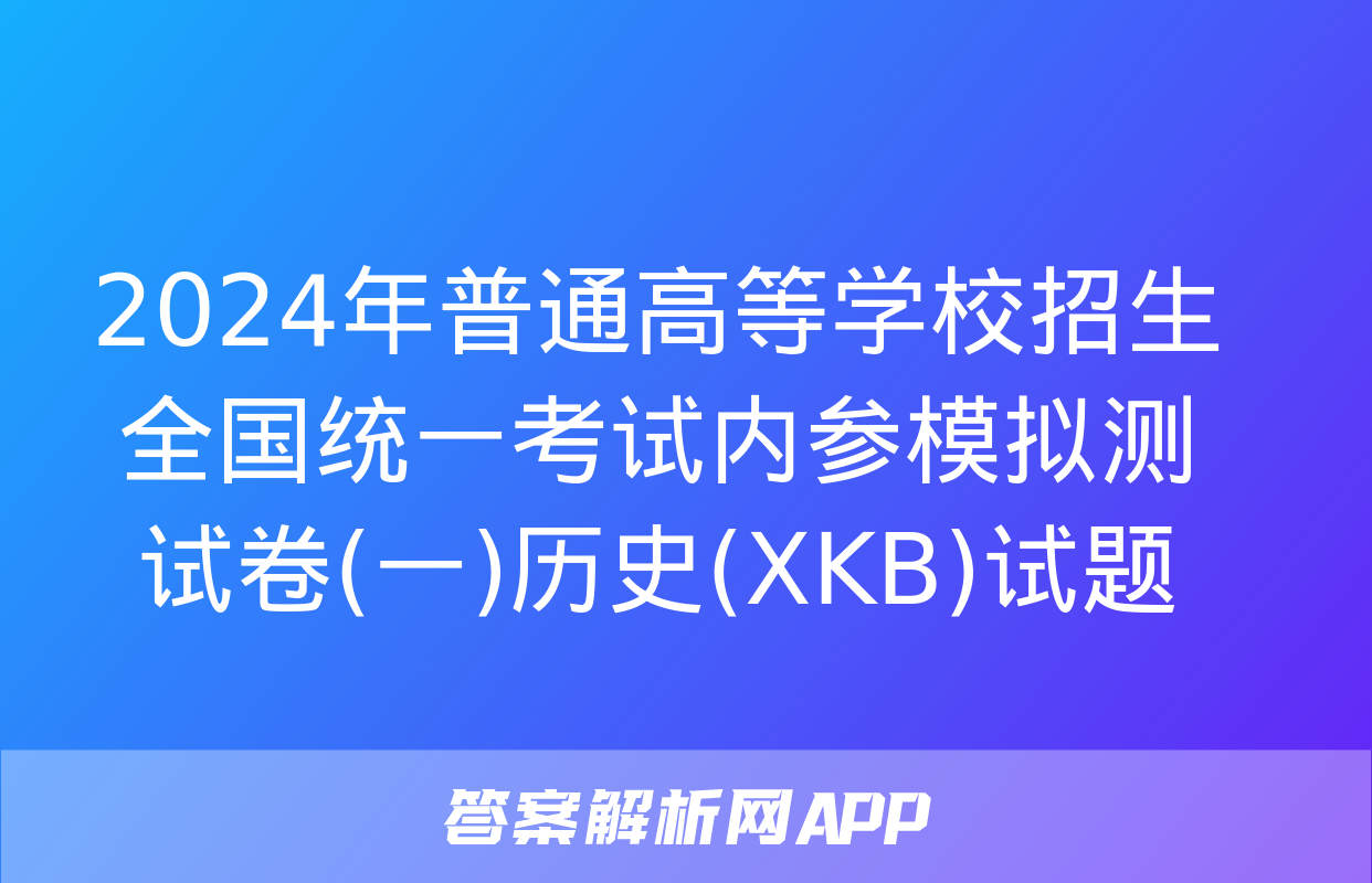 2024年普通高等学校招生全国统一考试内参模拟测试卷(一)历史(XKB)试题