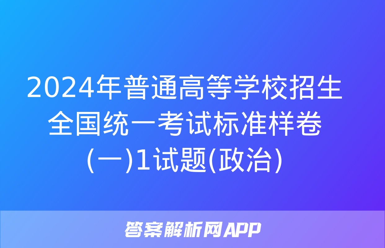 2024年普通高等学校招生全国统一考试标准样卷(一)1试题(政治)