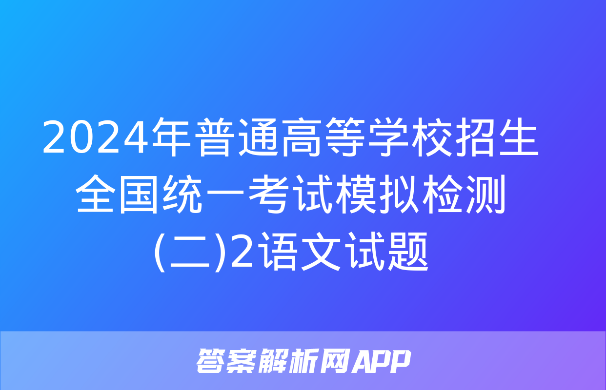 2024年普通高等学校招生全国统一考试模拟检测(二)2语文试题