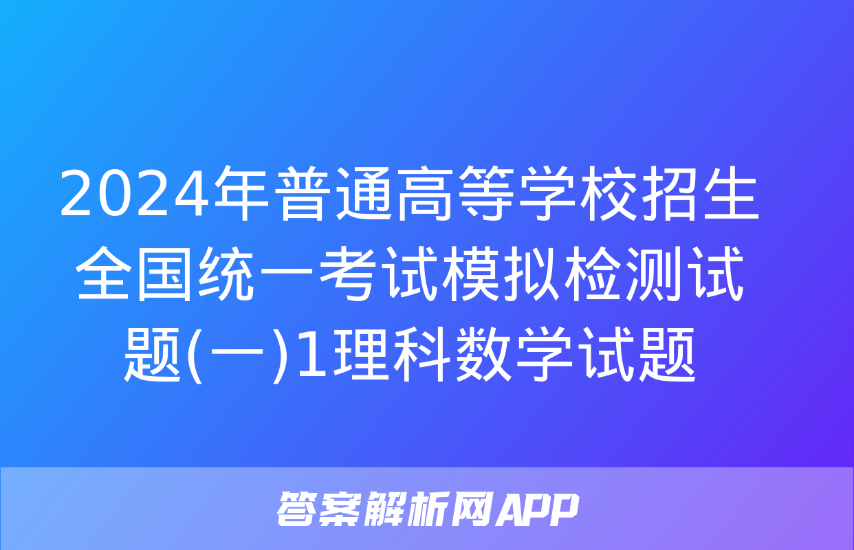 2024年普通高等学校招生全国统一考试模拟检测试题(一)1理科数学试题