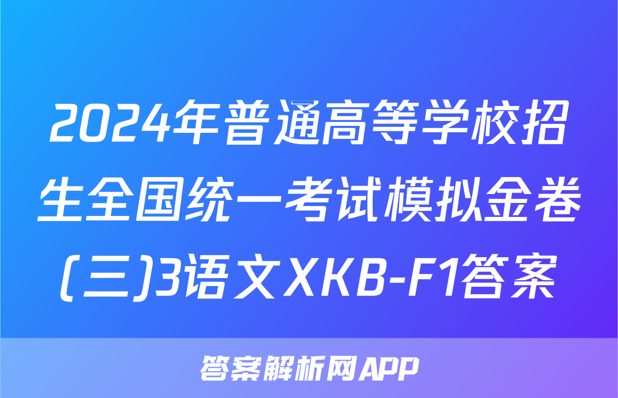 2024年普通高等学校招生全国统一考试模拟金卷(三)3语文XKB-F1答案