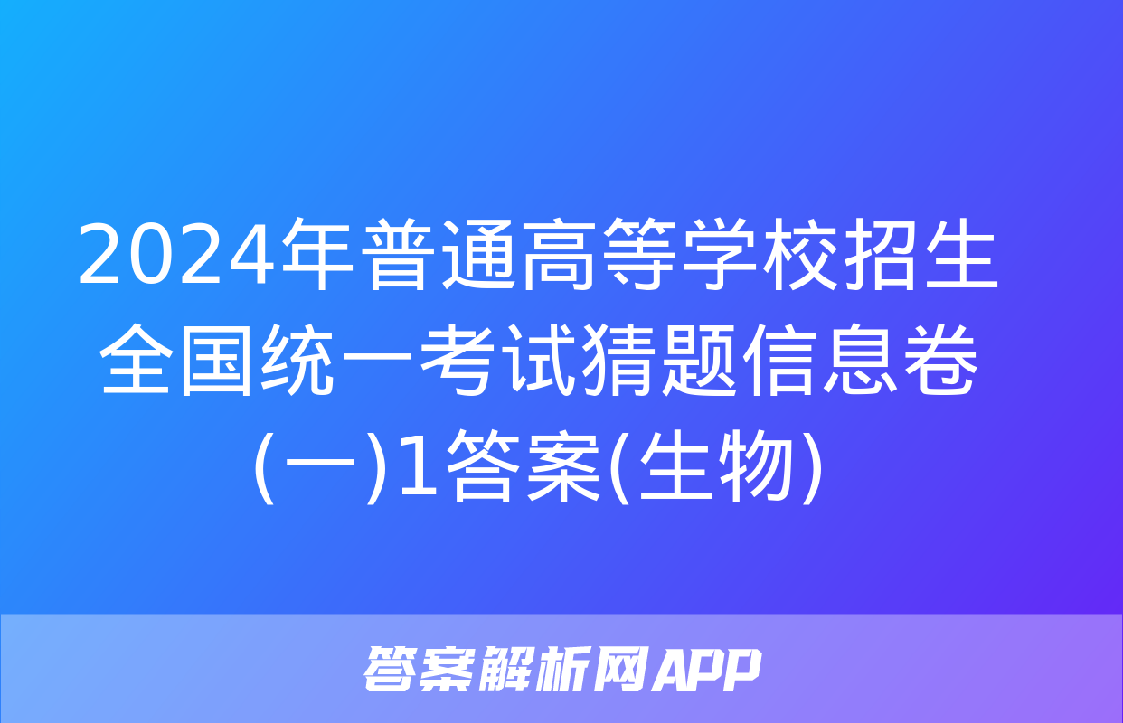 2024年普通高等学校招生全国统一考试猜题信息卷(一)1答案(生物)