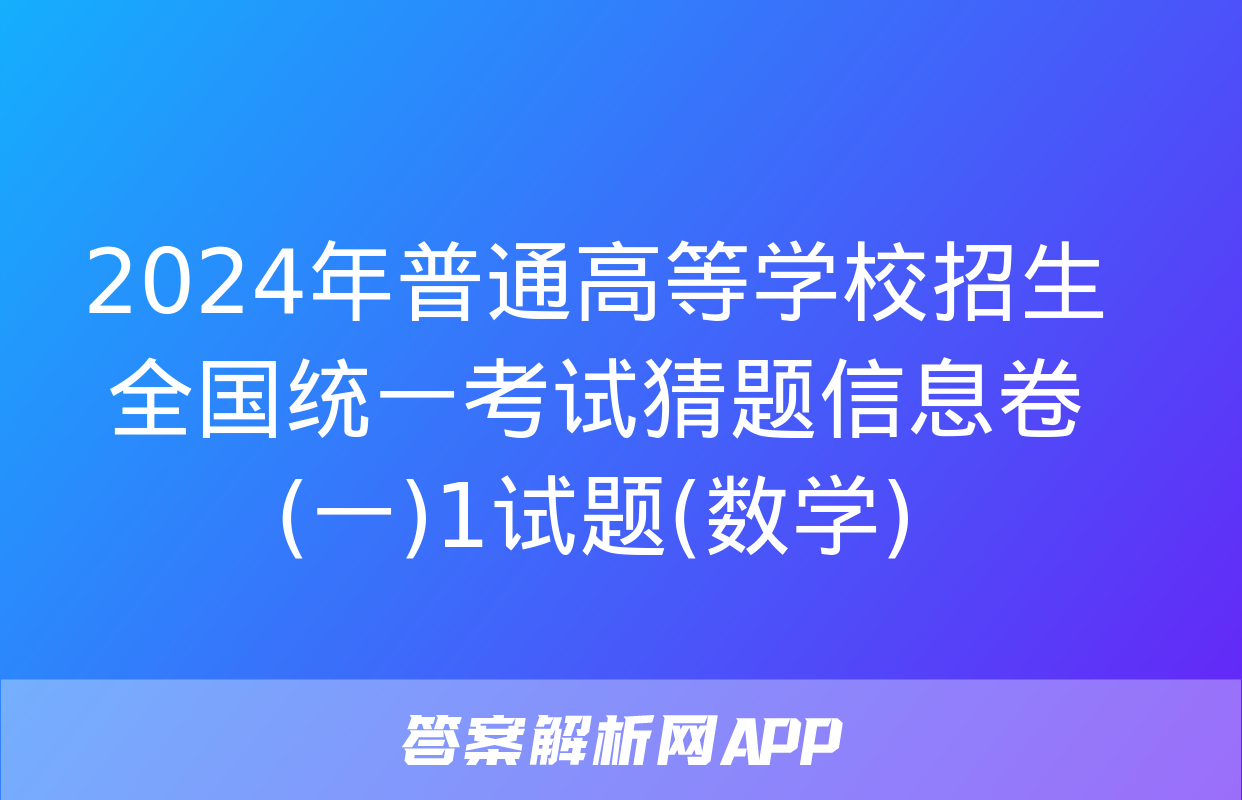 2024年普通高等学校招生全国统一考试猜题信息卷(一)1试题(数学)