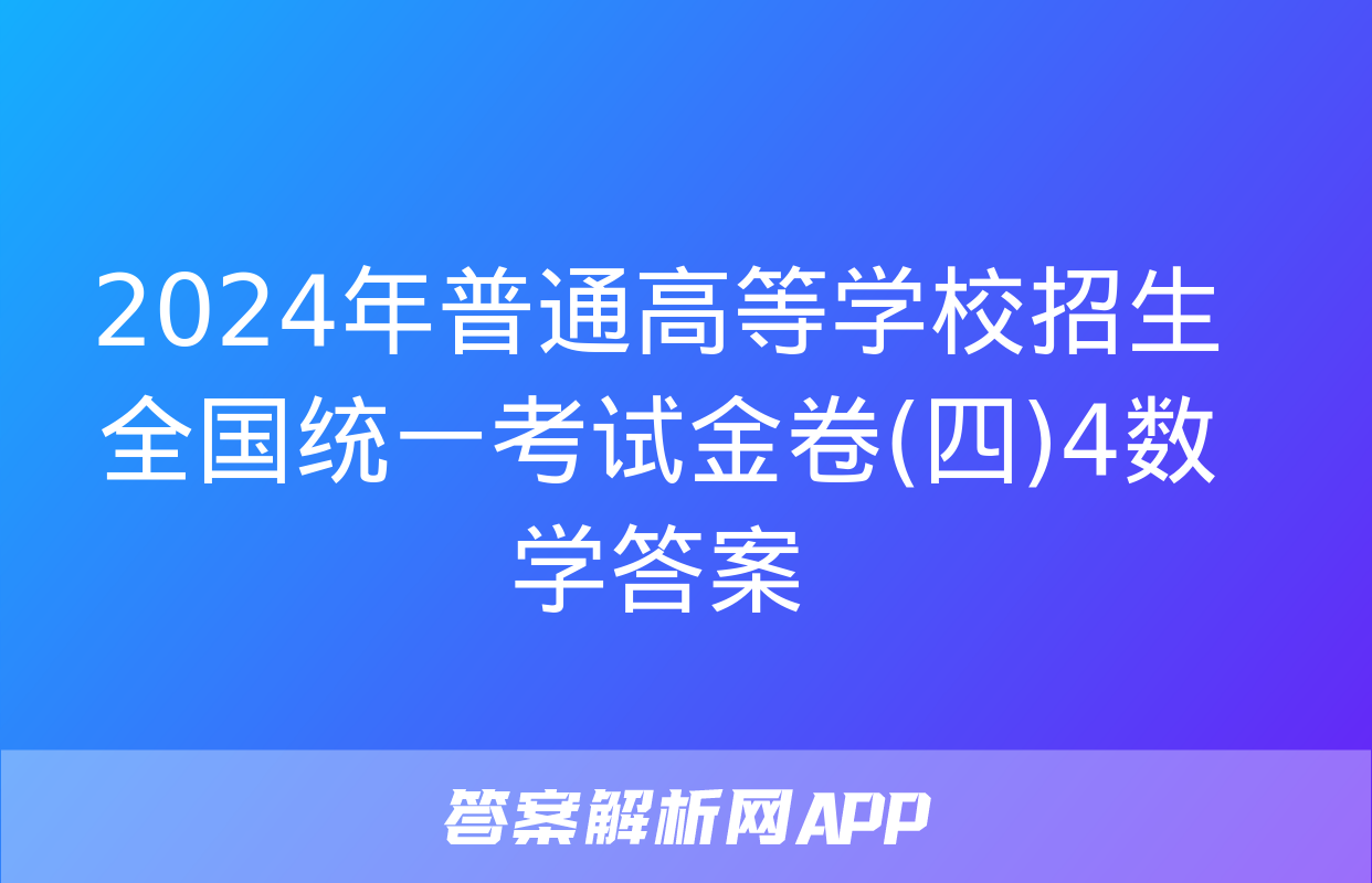 2024年普通高等学校招生全国统一考试金卷(四)4数学答案