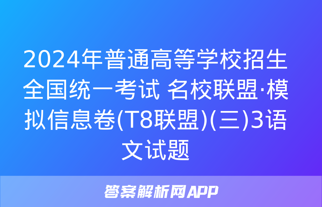 2024年普通高等学校招生全国统一考试 名校联盟·模拟信息卷(T8联盟)(三)3语文试题