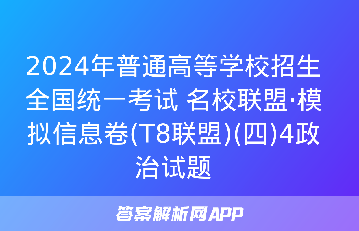 2024年普通高等学校招生全国统一考试 名校联盟·模拟信息卷(T8联盟)(四)4政治试题