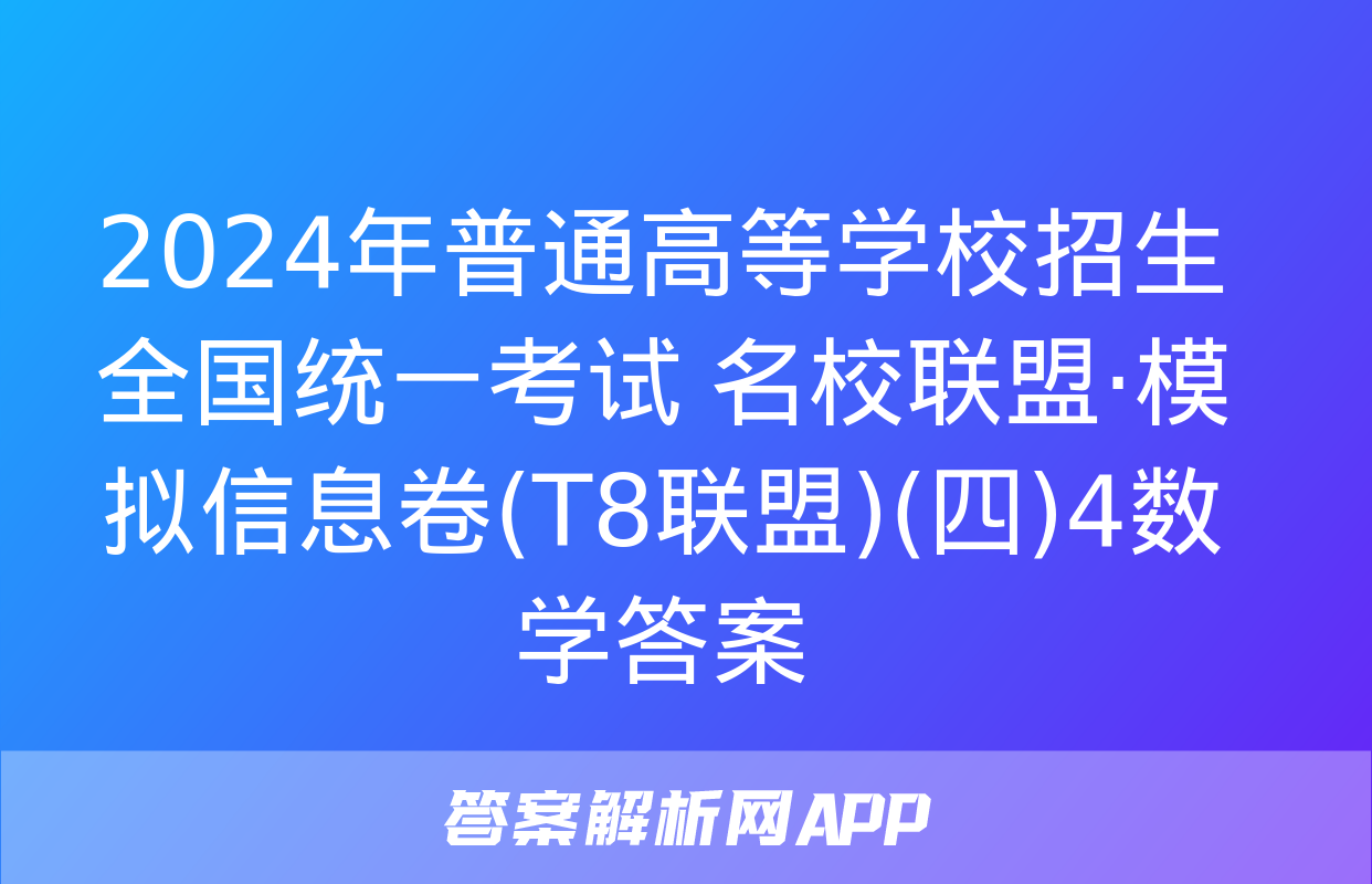 2024年普通高等学校招生全国统一考试 名校联盟·模拟信息卷(T8联盟)(四)4数学答案