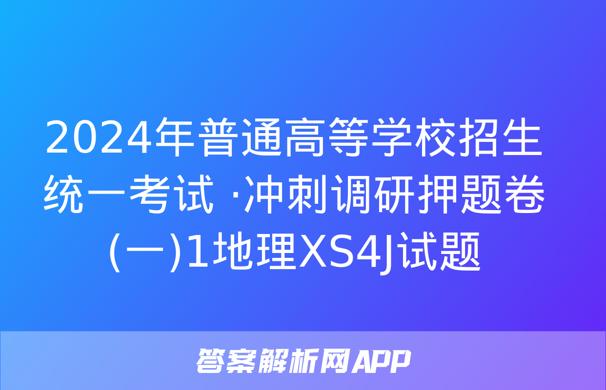 2024年普通高等学校招生统一考试 ·冲刺调研押题卷(一)1地理XS4J试题