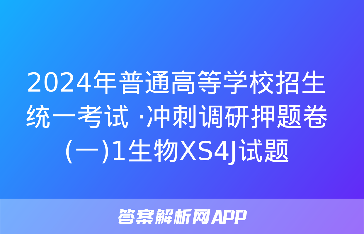 2024年普通高等学校招生统一考试 ·冲刺调研押题卷(一)1生物XS4J试题