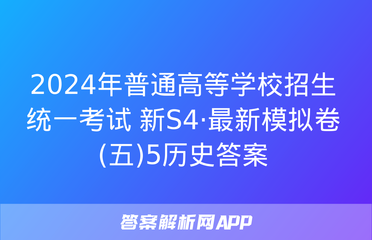 2024年普通高等学校招生统一考试 新S4·最新模拟卷(五)5历史答案