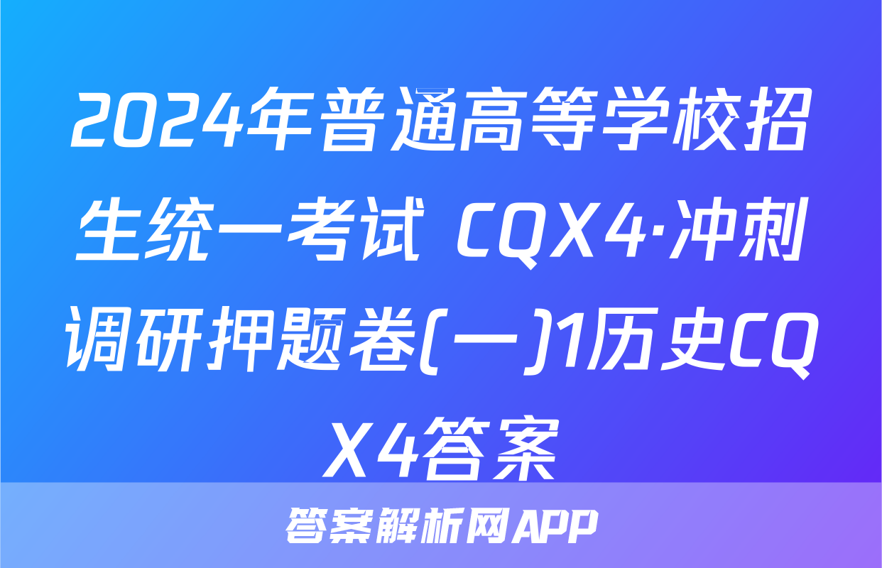 2024年普通高等学校招生统一考试 CQX4·冲刺调研押题卷(一)1历史CQX4答案