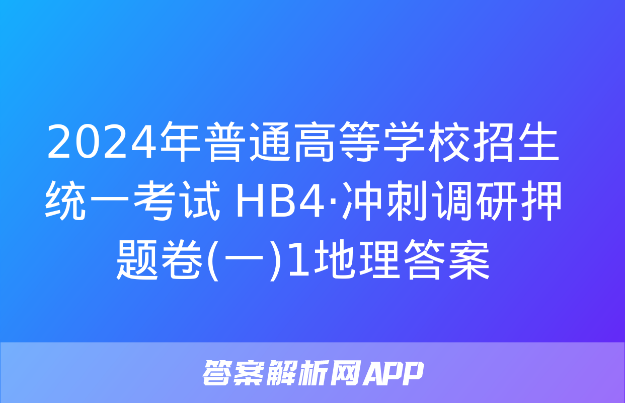 2024年普通高等学校招生统一考试 HB4·冲刺调研押题卷(一)1地理答案