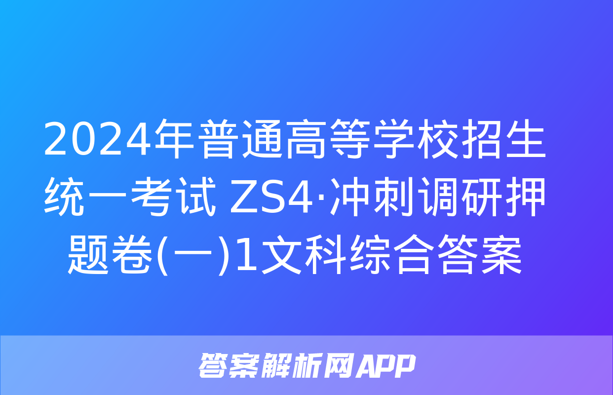 2024年普通高等学校招生统一考试 ZS4·冲刺调研押题卷(一)1文科综合答案