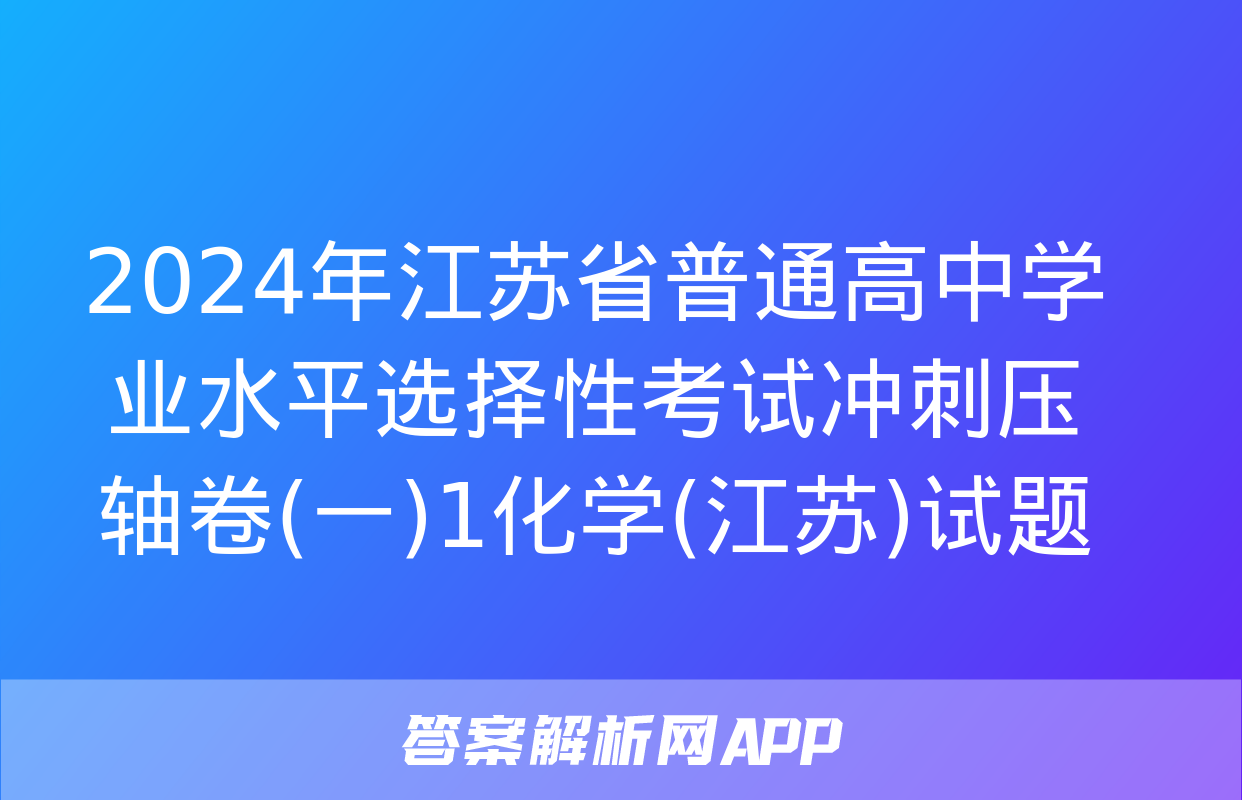 2024年江苏省普通高中学业水平选择性考试冲刺压轴卷(一)1化学(江苏)试题