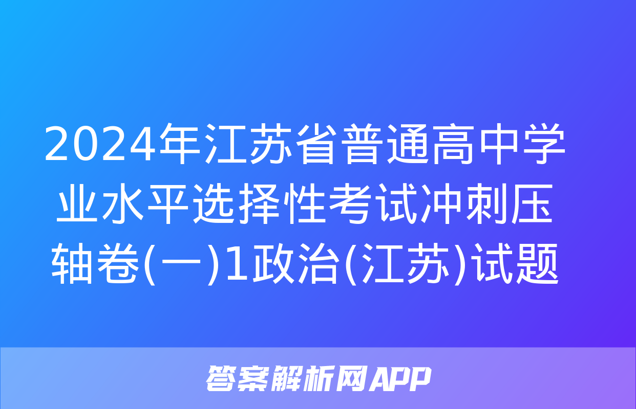 2024年江苏省普通高中学业水平选择性考试冲刺压轴卷(一)1政治(江苏)试题