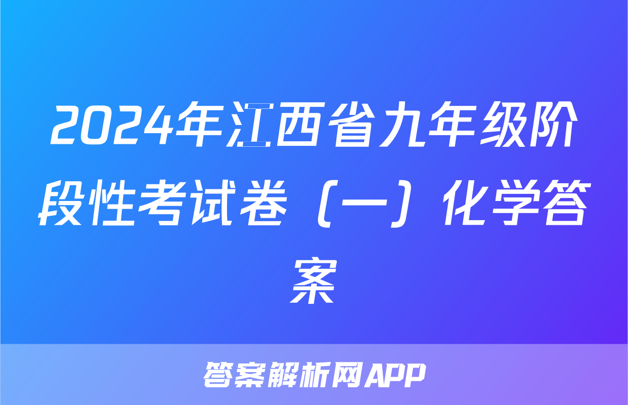 2024年江西省九年级阶段性考试卷（一）化学答案