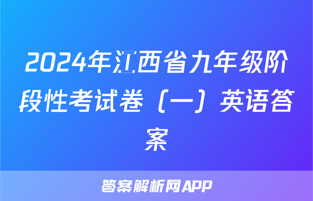 2024年江西省九年级阶段性考试卷（一）英语答案