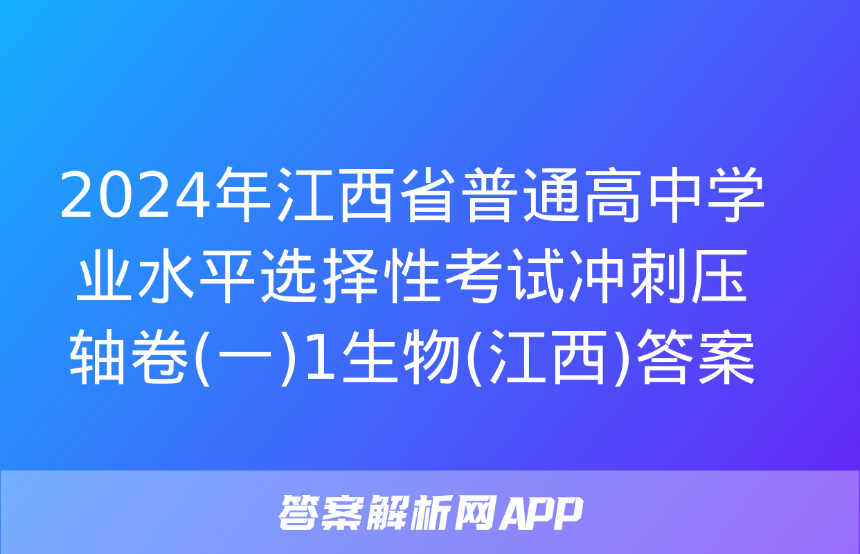 2024年江西省普通高中学业水平选择性考试冲刺压轴卷(一)1生物(江西)答案