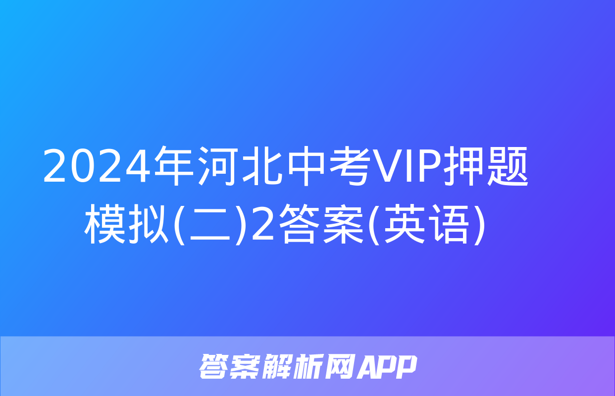 2024年河北中考VIP押题模拟(二)2答案(英语)