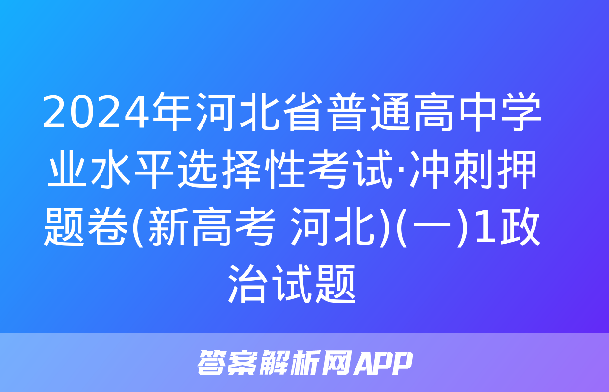 2024年河北省普通高中学业水平选择性考试·冲刺押题卷(新高考 河北)(一)1政治试题