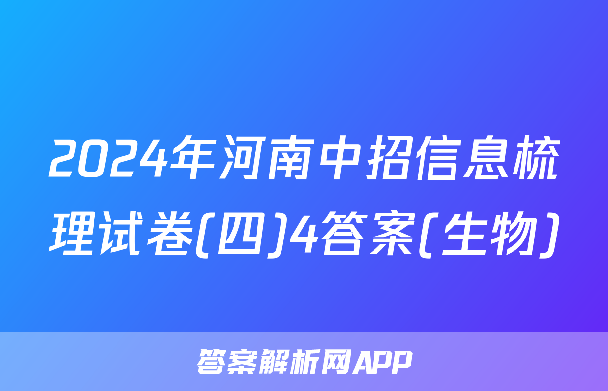 2024年河南中招信息梳理试卷(四)4答案(生物)