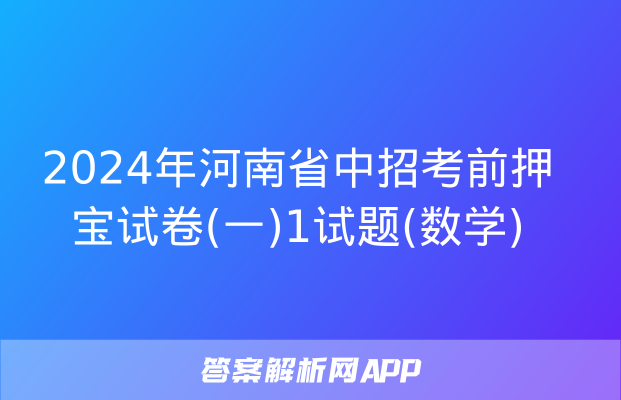 2024年河南省中招考前押宝试卷(一)1试题(数学)