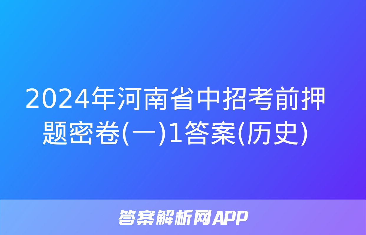 2024年河南省中招考前押题密卷(一)1答案(历史)