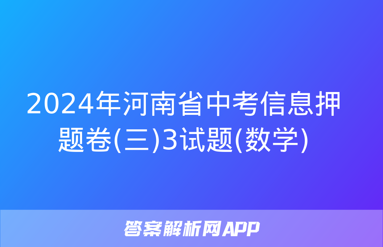 2024年河南省中考信息押题卷(三)3试题(数学)