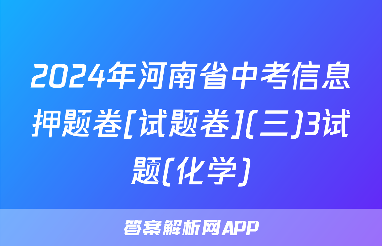 2024年河南省中考信息押题卷[试题卷](三)3试题(化学)