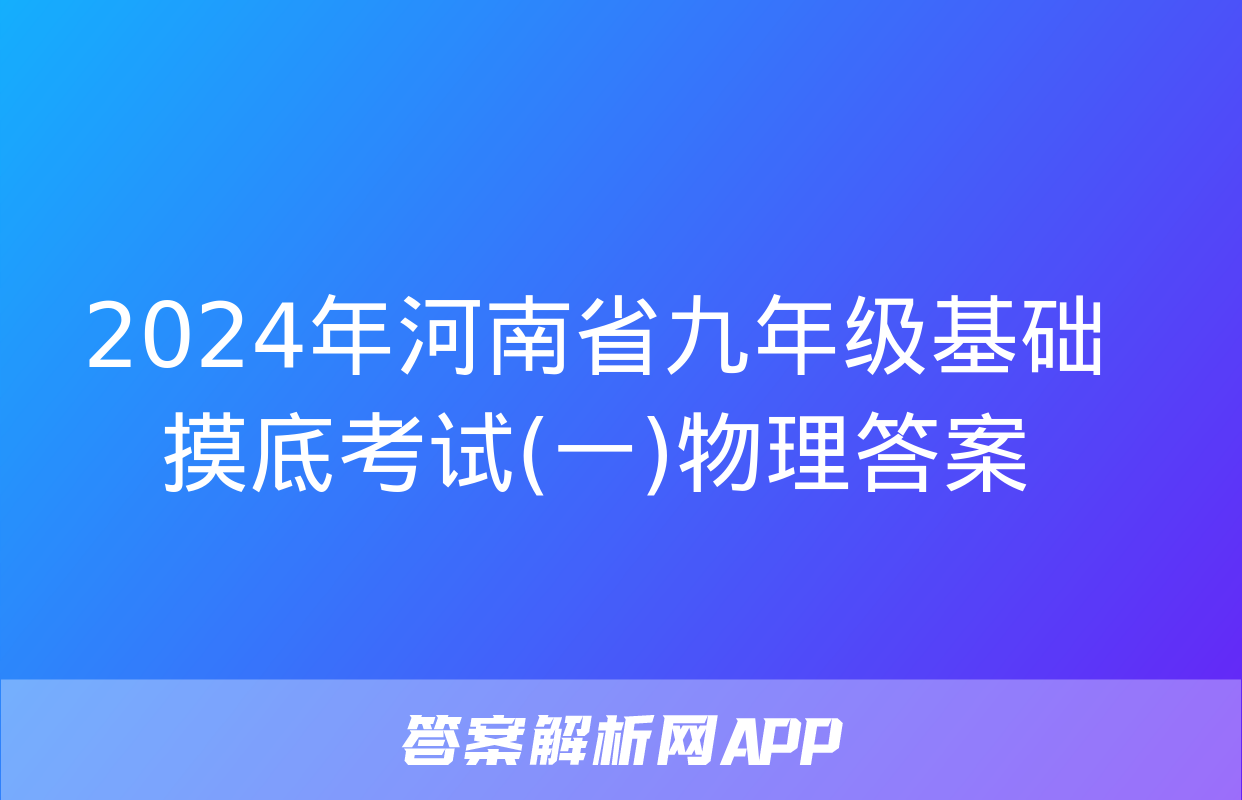 2024年河南省九年级基础摸底考试(一)物理答案