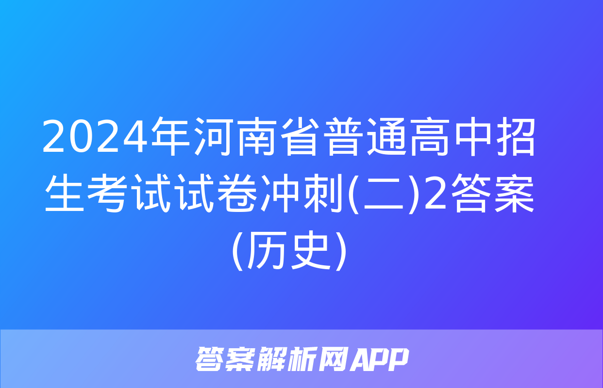 2024年河南省普通高中招生考试试卷冲刺(二)2答案(历史)